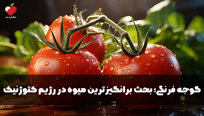 گوجه فرنگی؛ بحث برانگیزترین میوه در رژیم کتوژنیک
