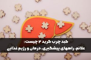 کبد چرب گرید 2 چیست: علائم، راههای پیشگیری، درمان و رژیم غذایی